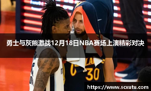 勇士与灰熊激战12月18日NBA赛场上演精彩对决